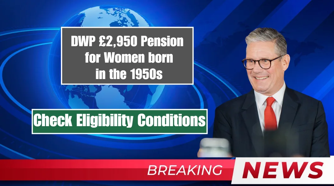 DWP £2,950 Pension for Women born in the 1950s Who were not properly informed about the changes and faced financial hardship